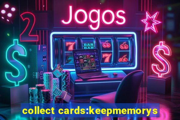 collect cards:keepmemorys